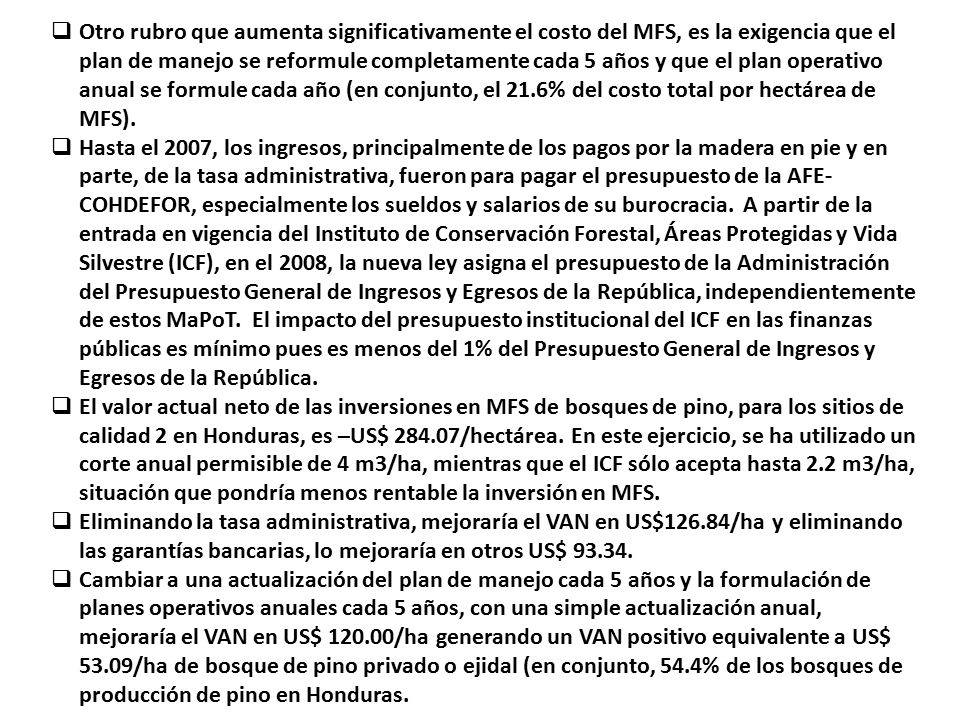 Otro rubro que aumenta significativamente el costo del MFS, es la exigencia que el plan de manejo se reformule completamente cada 5 años y que el plan operativo anual se formule cada año (en conjunto, el 21.6% del costo total por hectárea de MFS).