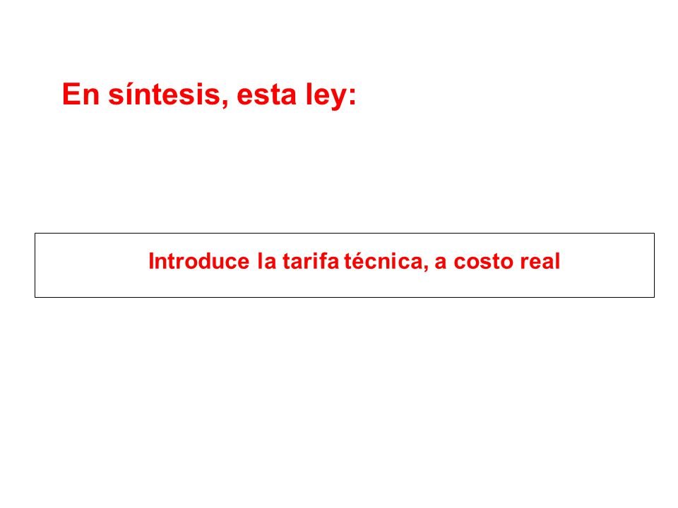 En síntesis, esta ley: Introduce la tarifa técnica, a costo real