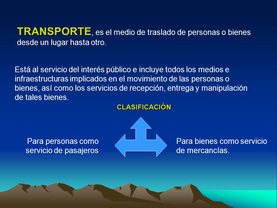 TRANSPORTE, es el medio de traslado de personas o bienes desde un lugar hasta otro.