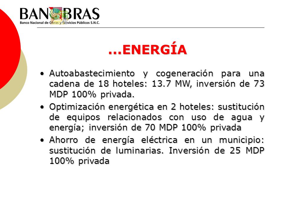 ...ENERGÍA Autoabastecimiento y cogeneración para una cadena de 18 hoteles: 13.7 MW, inversión de 73 MDP 100% privada.