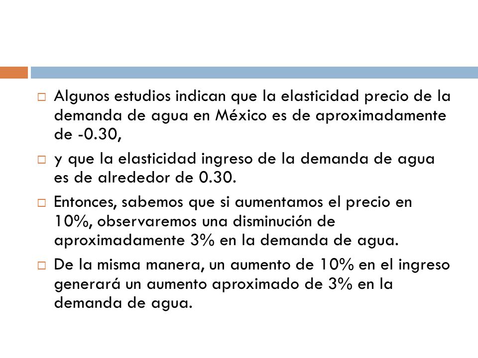 Algunos estudios indican que la elasticidad precio de la demanda de agua en México es de aproximadamente de -0.30,