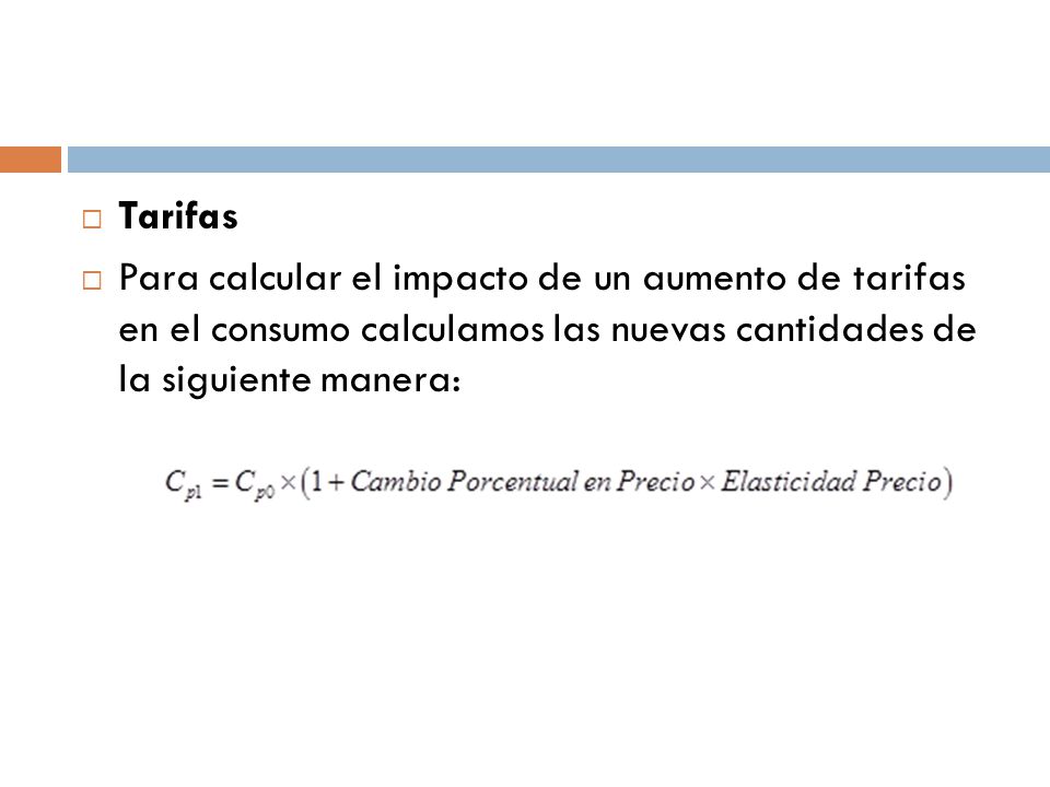 Tarifas Para calcular el impacto de un aumento de tarifas en el consumo calculamos las nuevas cantidades de la siguiente manera: