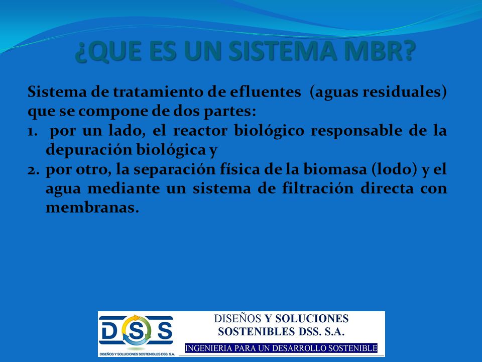 ¿QUE ES UN SISTEMA MBR Sistema de tratamiento de efluentes (aguas residuales) que se compone de dos partes: