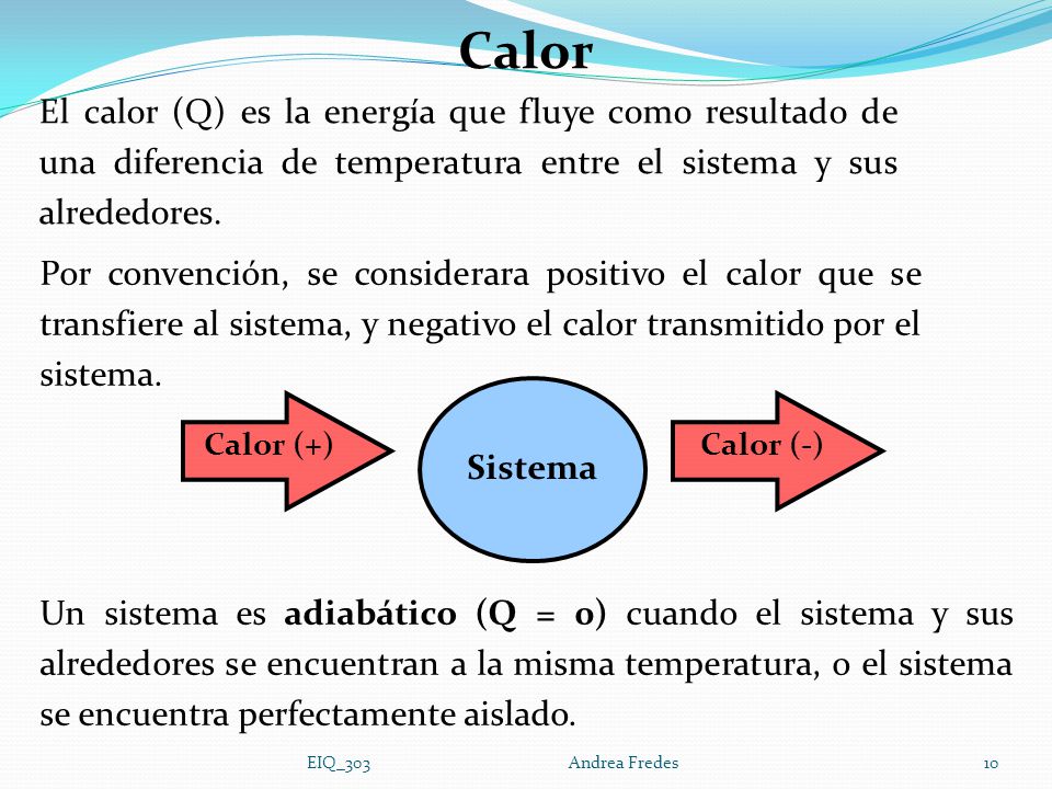 Calor El calor (Q) es la energía que fluye como resultado de una diferencia de temperatura entre el sistema y sus alrededores.