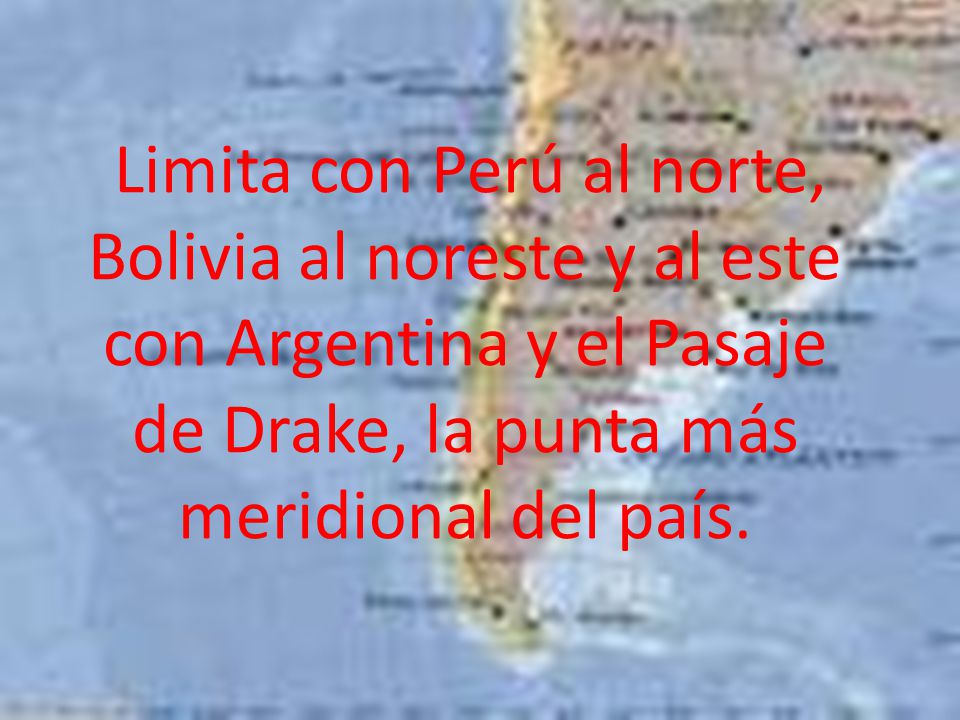 Limita con Perú al norte, Bolivia al noreste y al este con Argentina y el Pasaje de Drake, la punta más meridional del país.