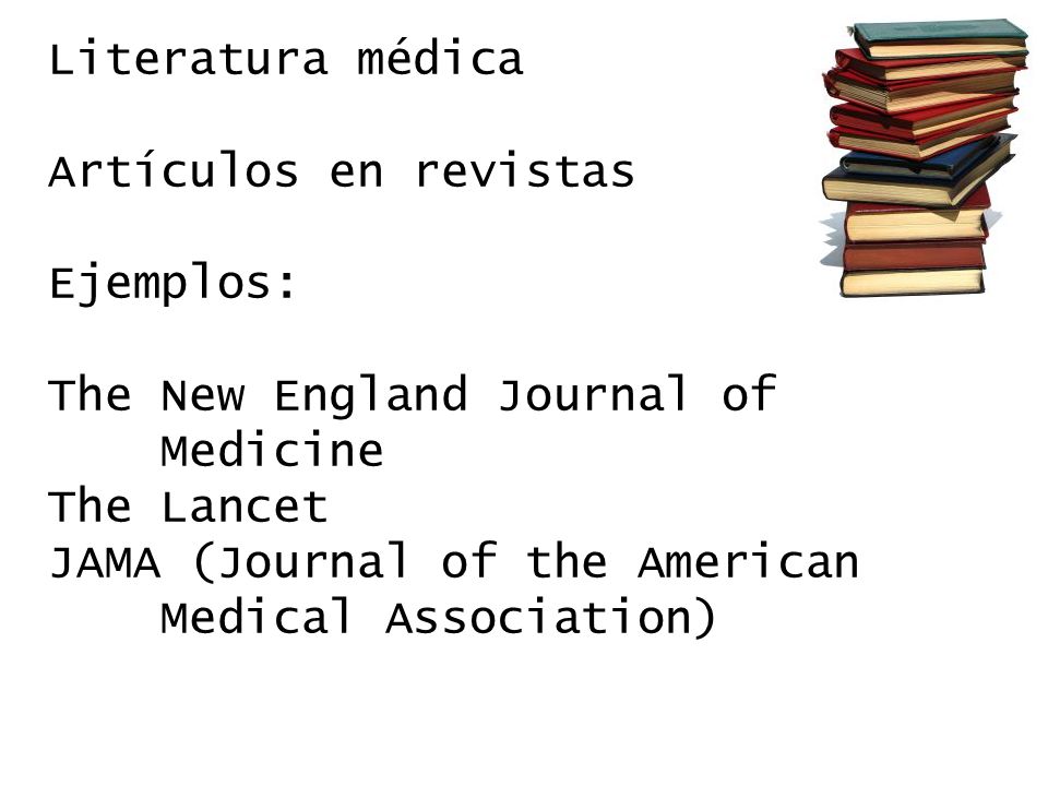 Literatura médica Artículos en revistas. Ejemplos: The New England Journal of. Medicine. The Lancet.