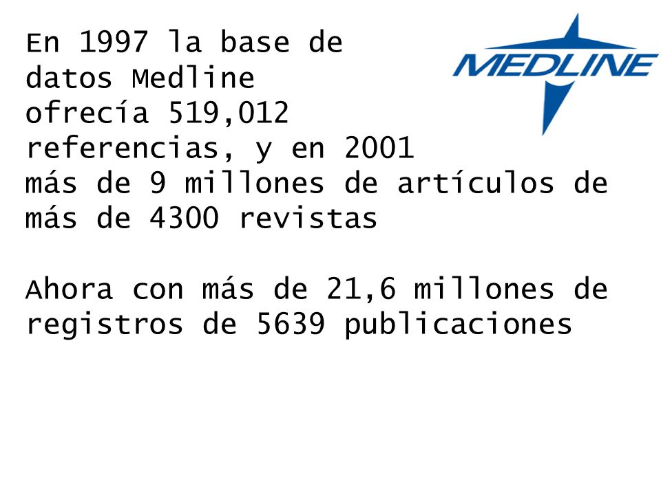 En 1997 la base de datos Medline. ofrecía 519,012. referencias, y en más de 9 millones de artículos de más de 4300 revistas.