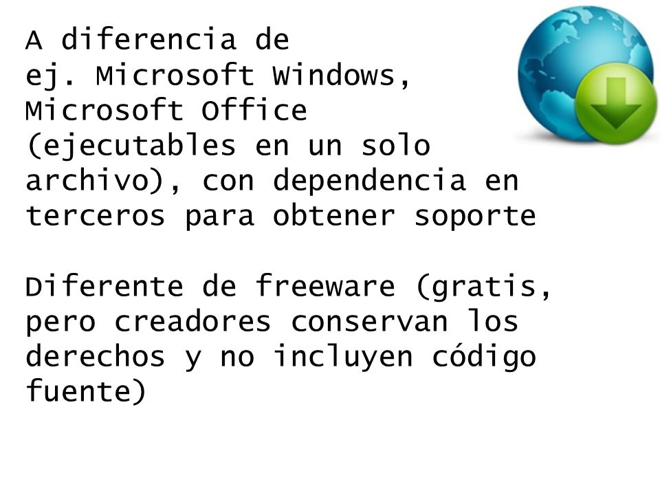 A diferencia de ej. Microsoft Windows, Microsoft Office. (ejecutables en un solo. archivo), con dependencia en terceros para obtener soporte.