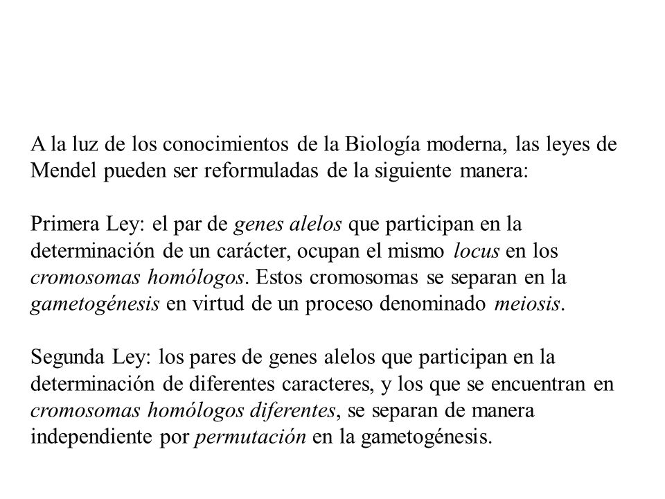 A la luz de los conocimientos de la Biología moderna, las leyes de Mendel pueden ser reformuladas de la siguiente manera: