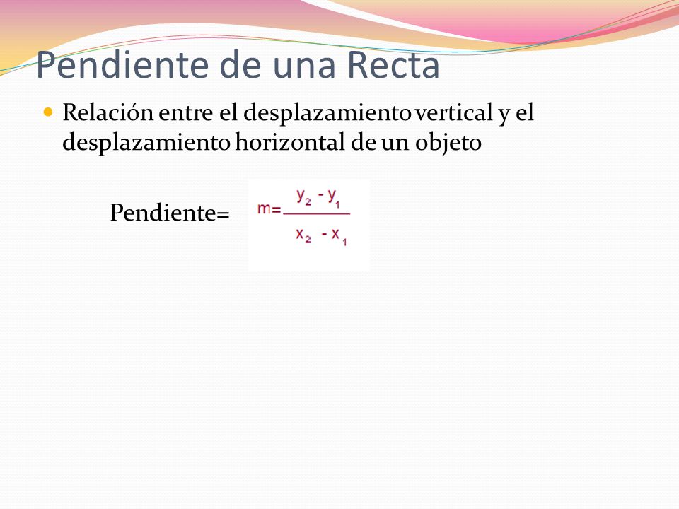 Pendiente de una Recta Relación entre el desplazamiento vertical y el desplazamiento horizontal de un objeto.