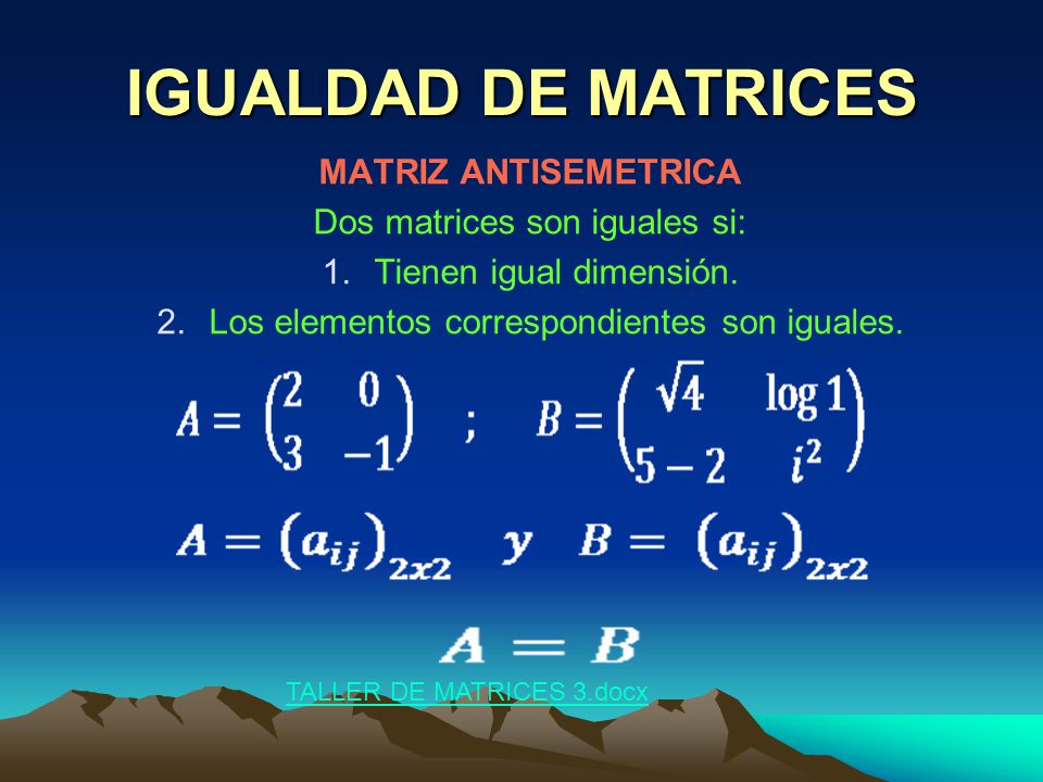 IGUALDAD DE MATRICES MATRIZ ANTISEMETRICA Dos matrices son iguales si: