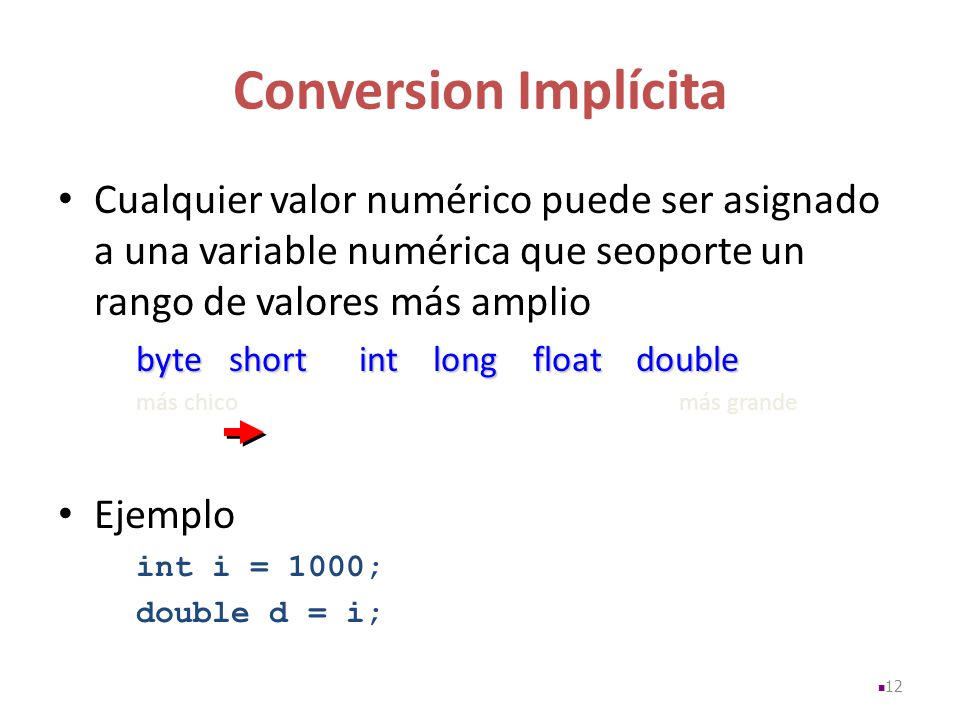 Conversion Implícita Cualquier valor numérico puede ser asignado a una variable numérica que seoporte un rango de valores más amplio.