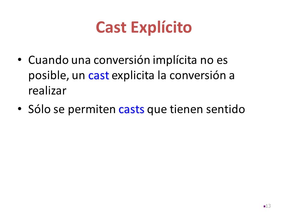 Cast Explícito Cuando una conversión implícita no es posible, un cast explicita la conversión a realizar.