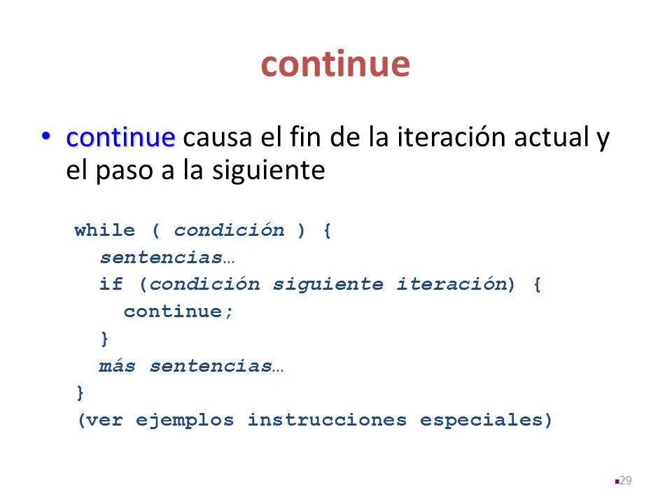 continue continue causa el fin de la iteración actual y el paso a la siguiente. while ( condición ) {