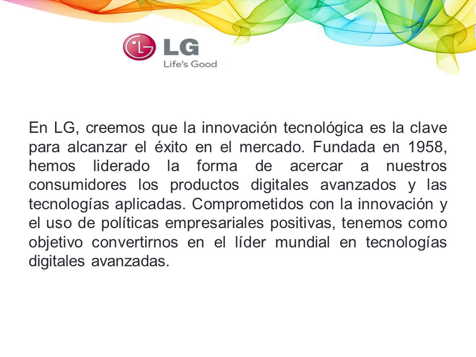 En LG, creemos que la innovación tecnológica es la clave para alcanzar el éxito en el mercado.