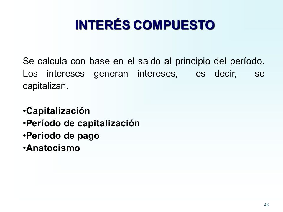 INTERÉS COMPUESTO Se calcula con base en el saldo al principio del período. Los intereses generan intereses, es decir, se capitalizan.