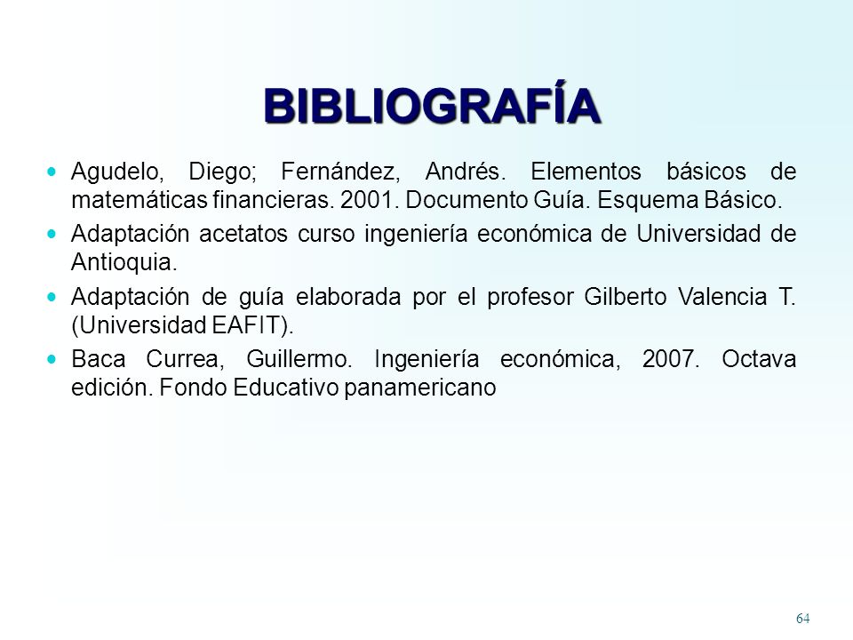 BIBLIOGRAFÍA Agudelo, Diego; Fernández, Andrés. Elementos básicos de matemáticas financieras Documento Guía. Esquema Básico.