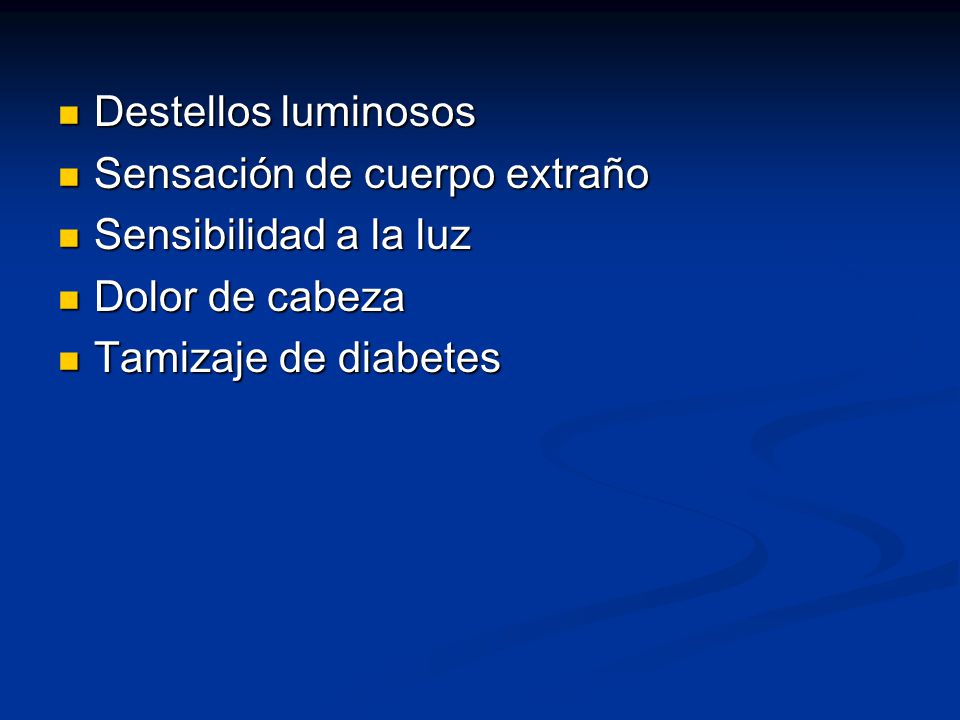 Destellos luminosos Sensación de cuerpo extraño. Sensibilidad a la luz.