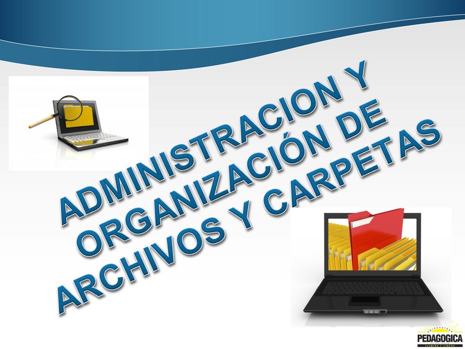 ADMINISTRACION Y ORGANIZACIÓN DE ARCHIVOS Y CARPETAS