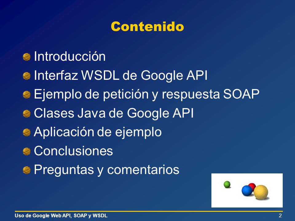 Contenido Introducción. Interfaz WSDL de Google API. Ejemplo de petición y respuesta SOAP. Clases Java de Google API.