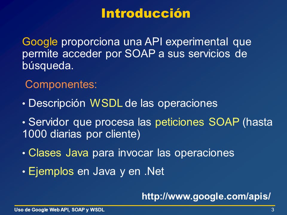 Introducción Google proporciona una API experimental que permite acceder por SOAP a sus servicios de búsqueda.