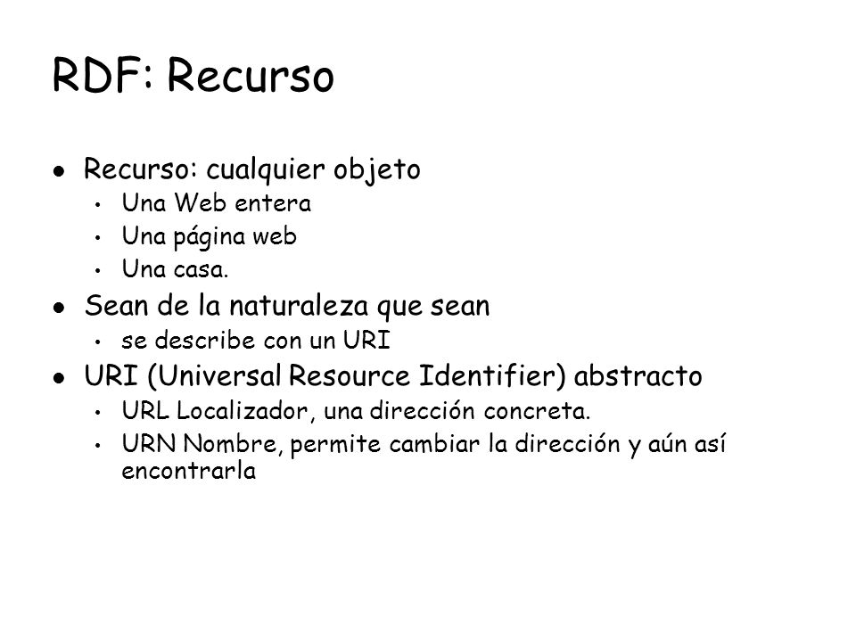RDF: Recurso Recurso: cualquier objeto Sean de la naturaleza que sean