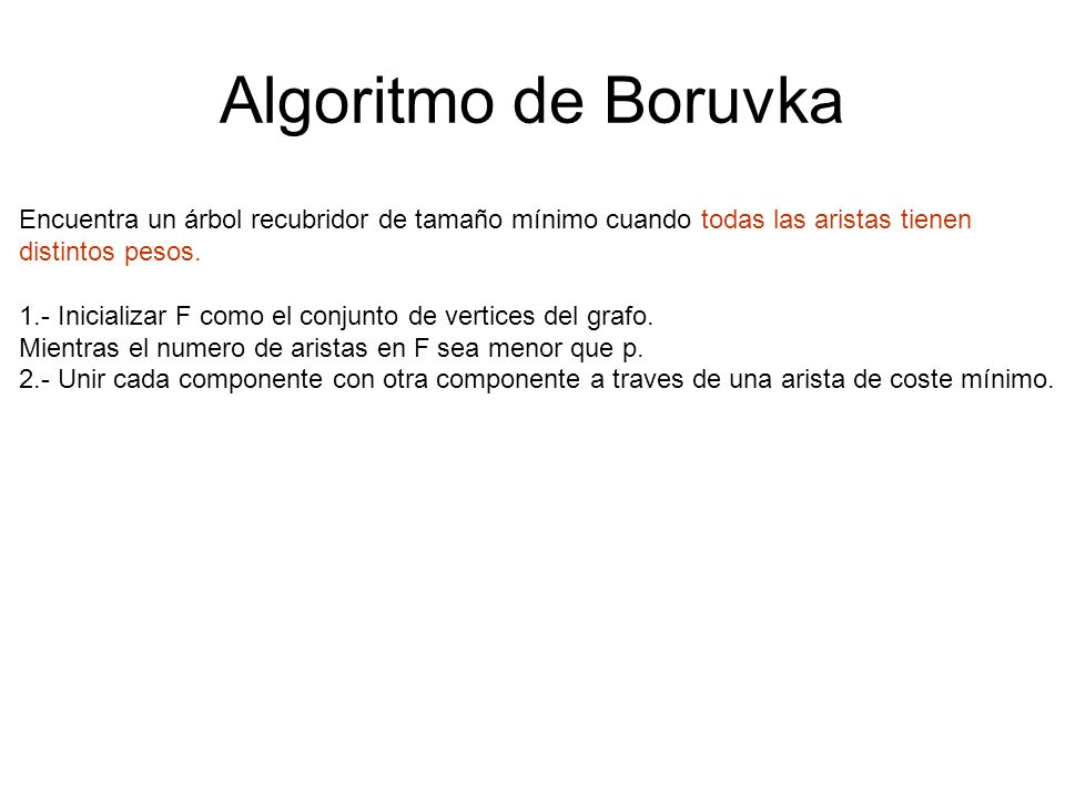 Algoritmo de Boruvka Encuentra un árbol recubridor de tamaño mínimo cuando todas las aristas tienen.