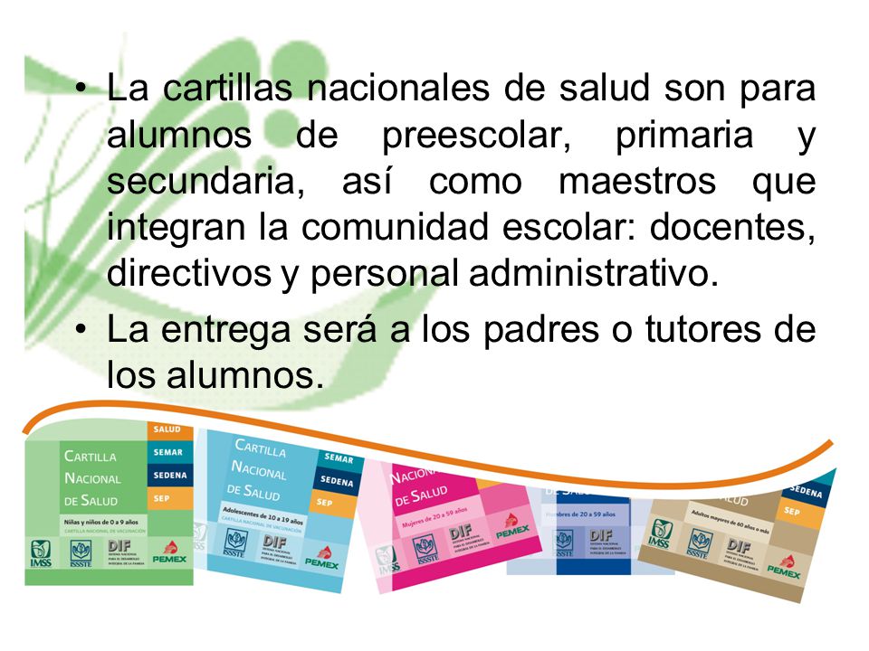 La cartillas nacionales de salud son para alumnos de preescolar, primaria y secundaria, así como maestros que integran la comunidad escolar: docentes, directivos y personal administrativo.
