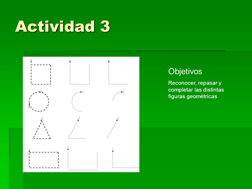 Actividad 3 Objetivos Reconocer, repasar y completar las distintas figuras geométricas