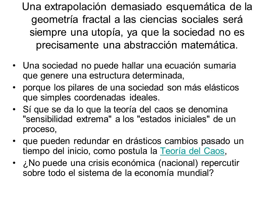 Una extrapolación demasiado esquemática de la geometría fractal a las ciencias sociales será siempre una utopía, ya que la sociedad no es precisamente una abstracción matemática.