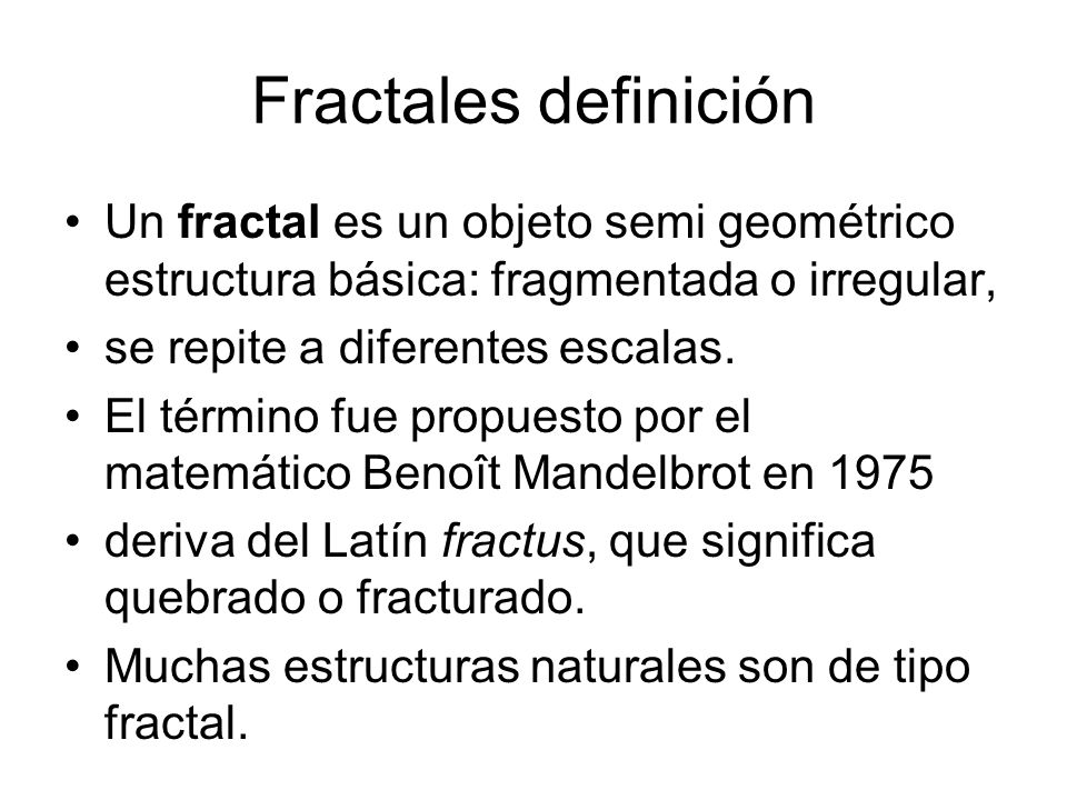 Fractales definición Un fractal es un objeto semi geométrico estructura básica: fragmentada o irregular,