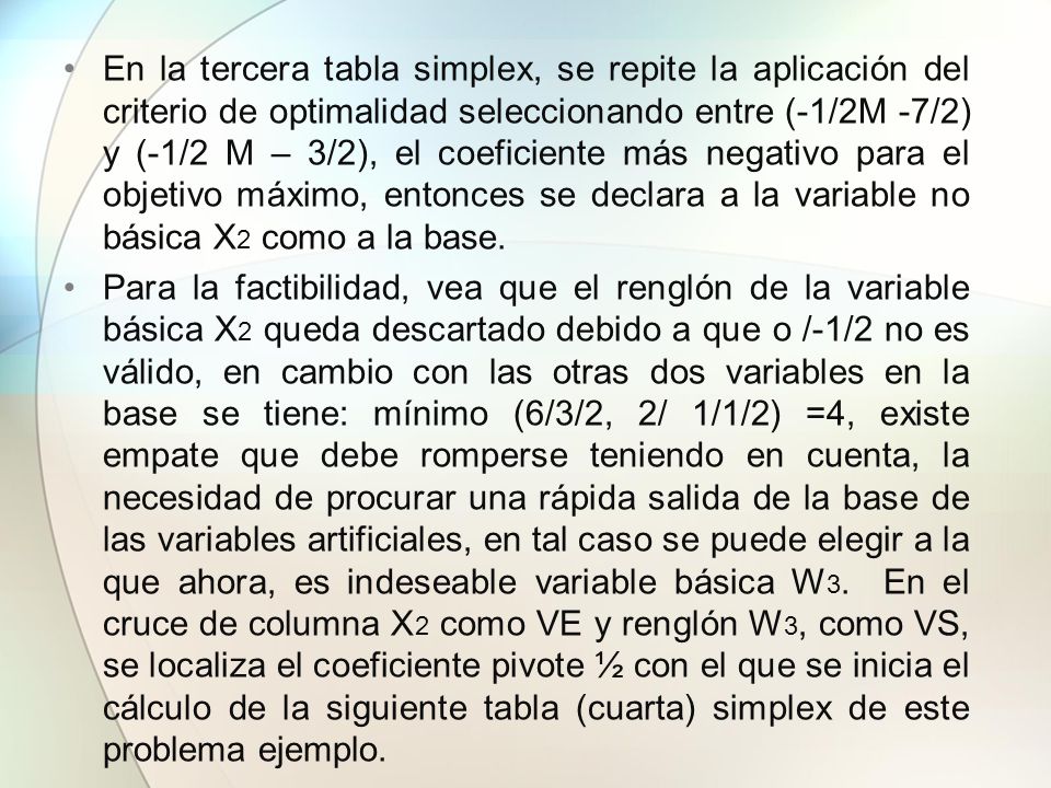 En la tercera tabla simplex, se repite la aplicación del criterio de optimalidad seleccionando entre (-1/2M -7/2) y (-1/2 M – 3/2), el coeficiente más negativo para el objetivo máximo, entonces se declara a la variable no básica X2 como a la base.