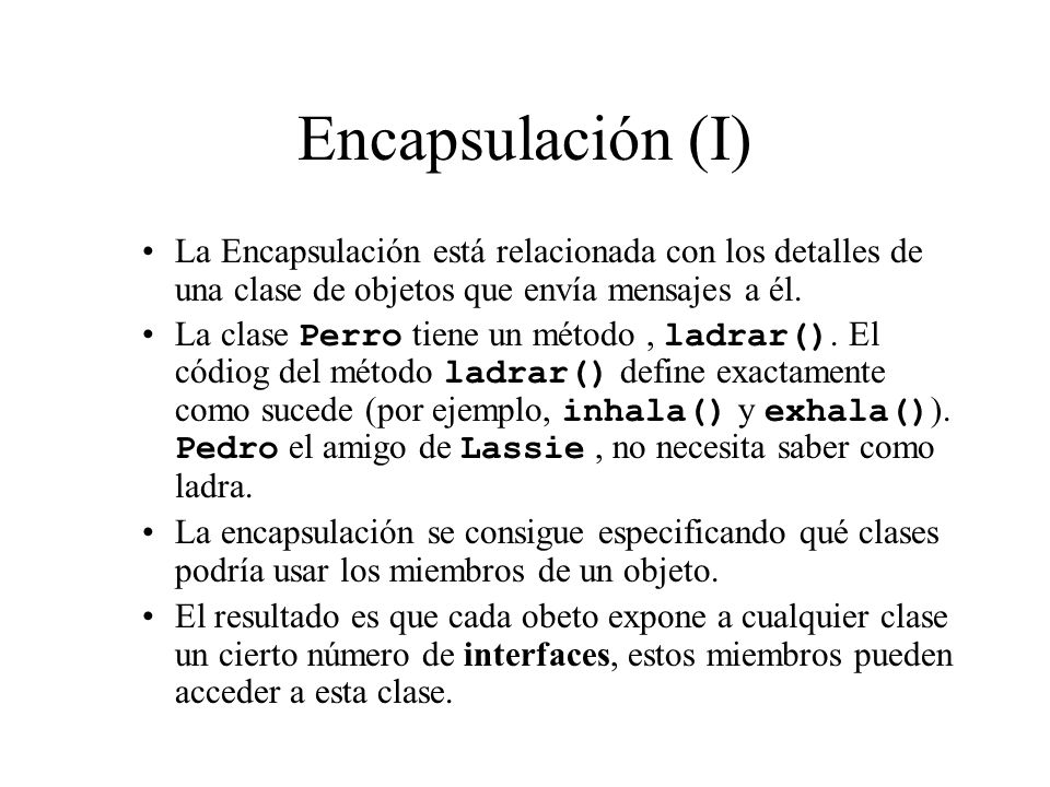 Encapsulación (I) La Encapsulación está relacionada con los detalles de una clase de objetos que envía mensajes a él.