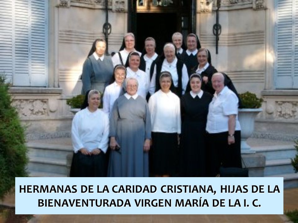 HERMANAS DE LA CARIDAD CRISTIANA, HIJAS DE LA BIENAVENTURADA VIRGEN MARÍA DE LA I. C.