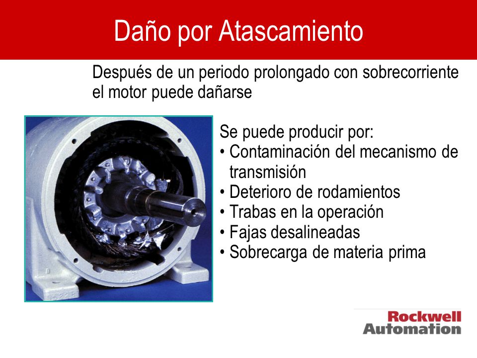Daño por Atascamiento Después de un periodo prolongado con sobrecorriente el motor puede dañarse. Se puede producir por: