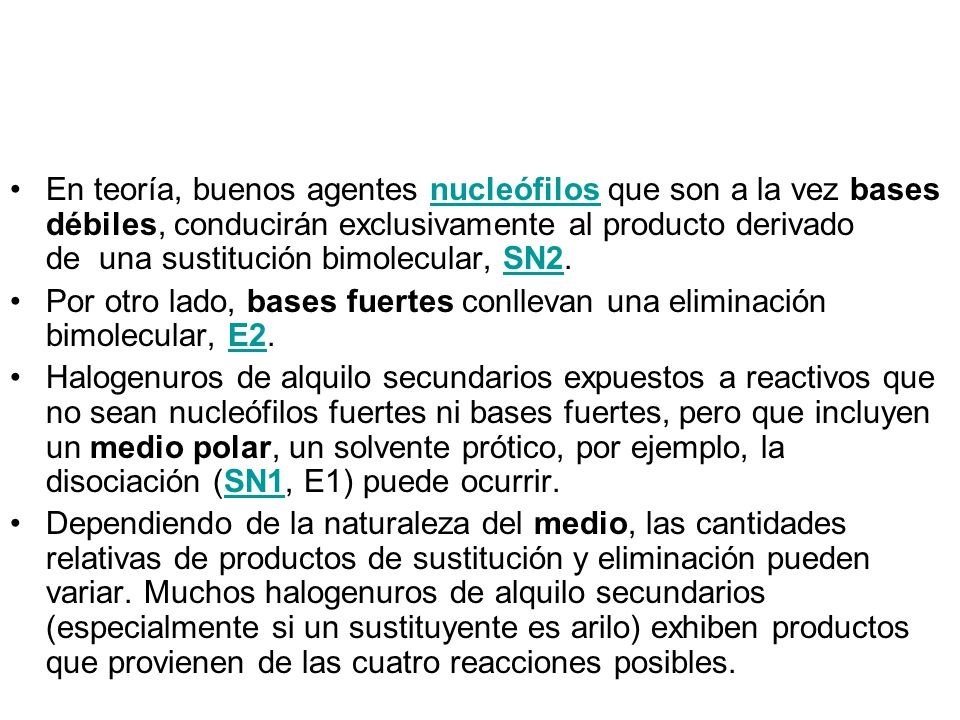 En teoría, buenos agentes nucleófilos que son a la vez bases débiles, conducirán exclusivamente al producto derivado de una sustitución bimolecular, SN2.