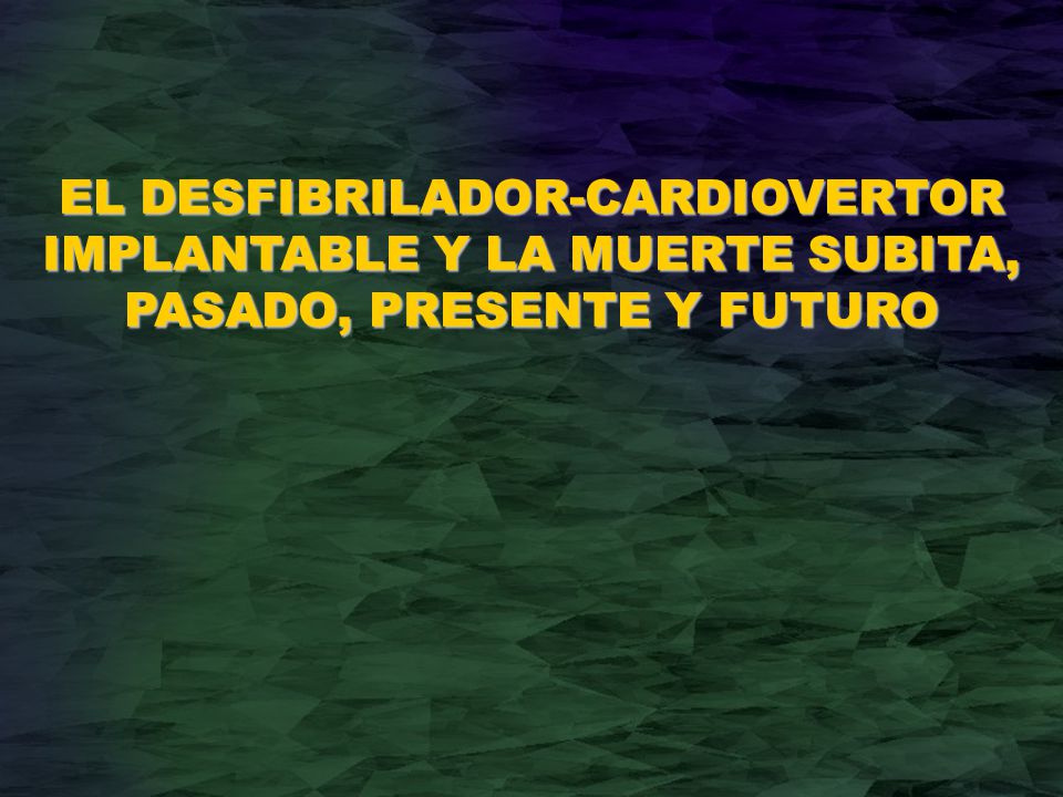 EL DESFIBRILADOR-CARDIOVERTOR IMPLANTABLE Y LA MUERTE SUBITA, PASADO, PRESENTE Y FUTURO