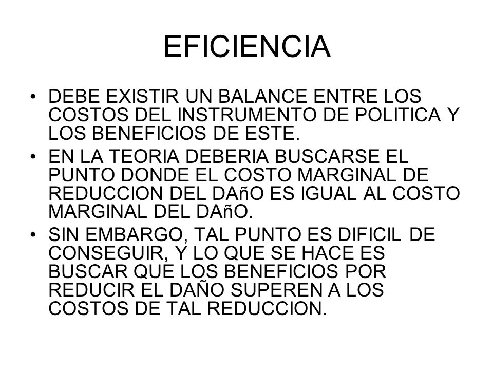 EFICIENCIA DEBE EXISTIR UN BALANCE ENTRE LOS COSTOS DEL INSTRUMENTO DE POLITICA Y LOS BENEFICIOS DE ESTE.