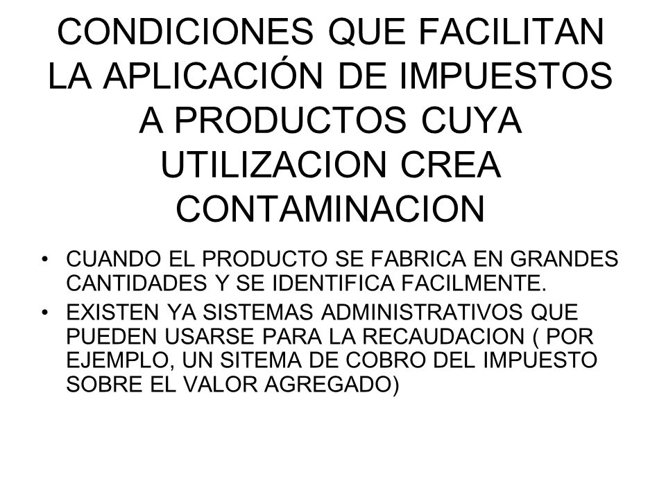 CONDICIONES QUE FACILITAN LA APLICACIÓN DE IMPUESTOS A PRODUCTOS CUYA UTILIZACION CREA CONTAMINACION
