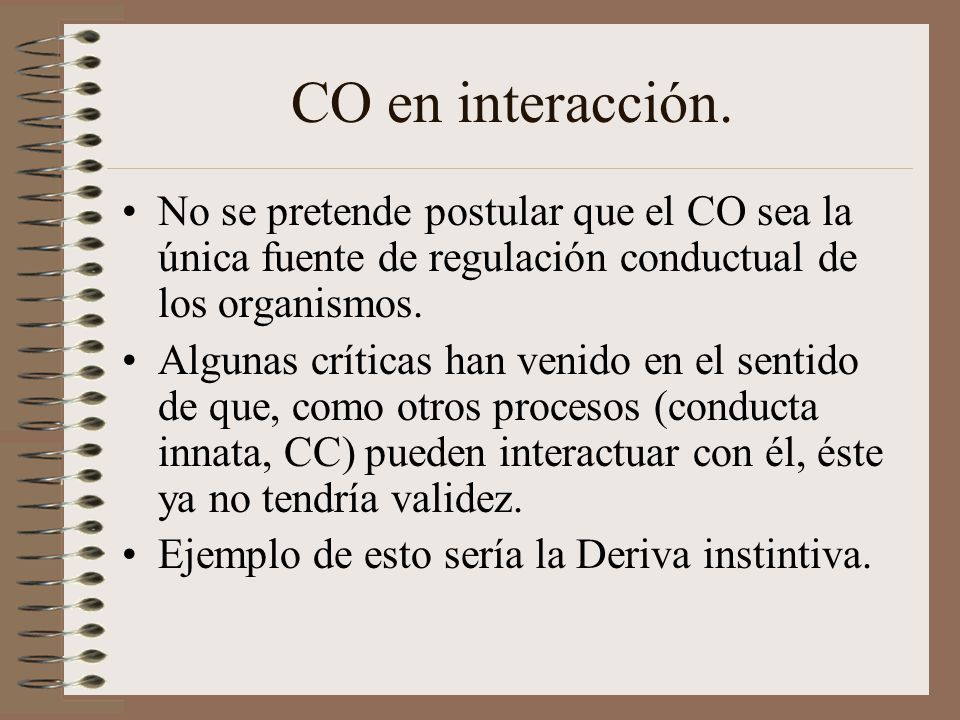 CO en interacción. No se pretende postular que el CO sea la única fuente de regulación conductual de los organismos.