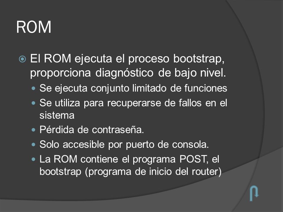 ROM El ROM ejecuta el proceso bootstrap, proporciona diagnóstico de bajo nivel. Se ejecuta conjunto limitado de funciones.