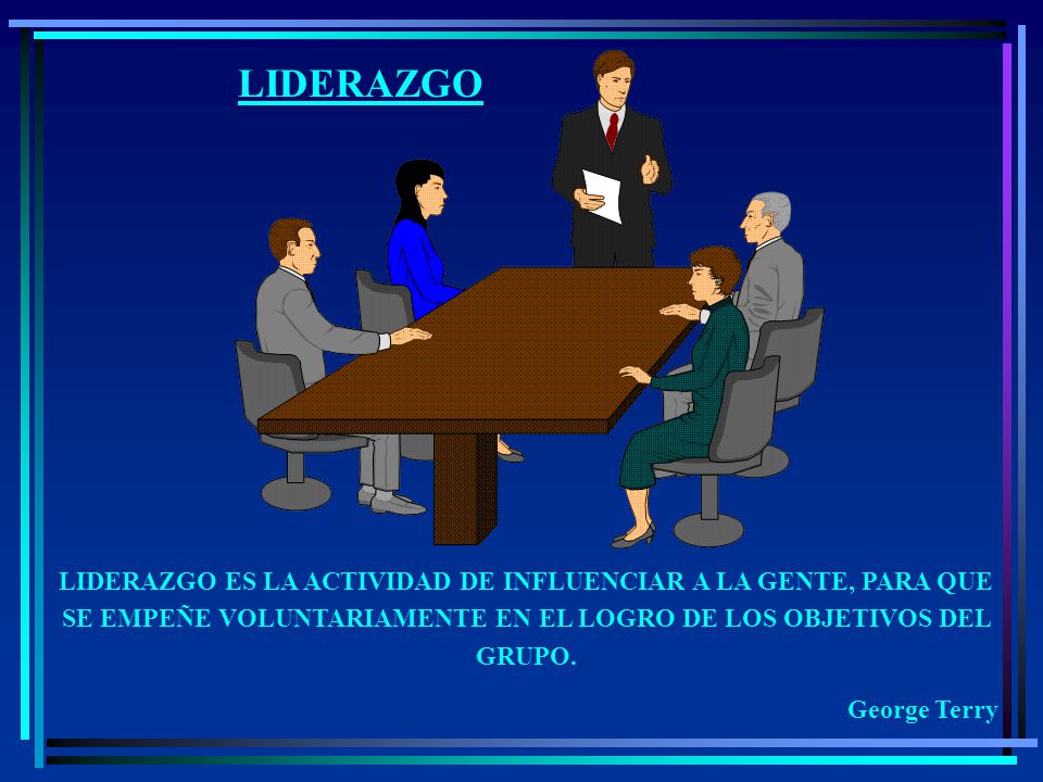 LIDERAZGO LIDERAZGO ES LA ACTIVIDAD DE INFLUENCIAR A LA GENTE, PARA QUE SE EMPEÑE VOLUNTARIAMENTE EN EL LOGRO DE LOS OBJETIVOS DEL GRUPO.