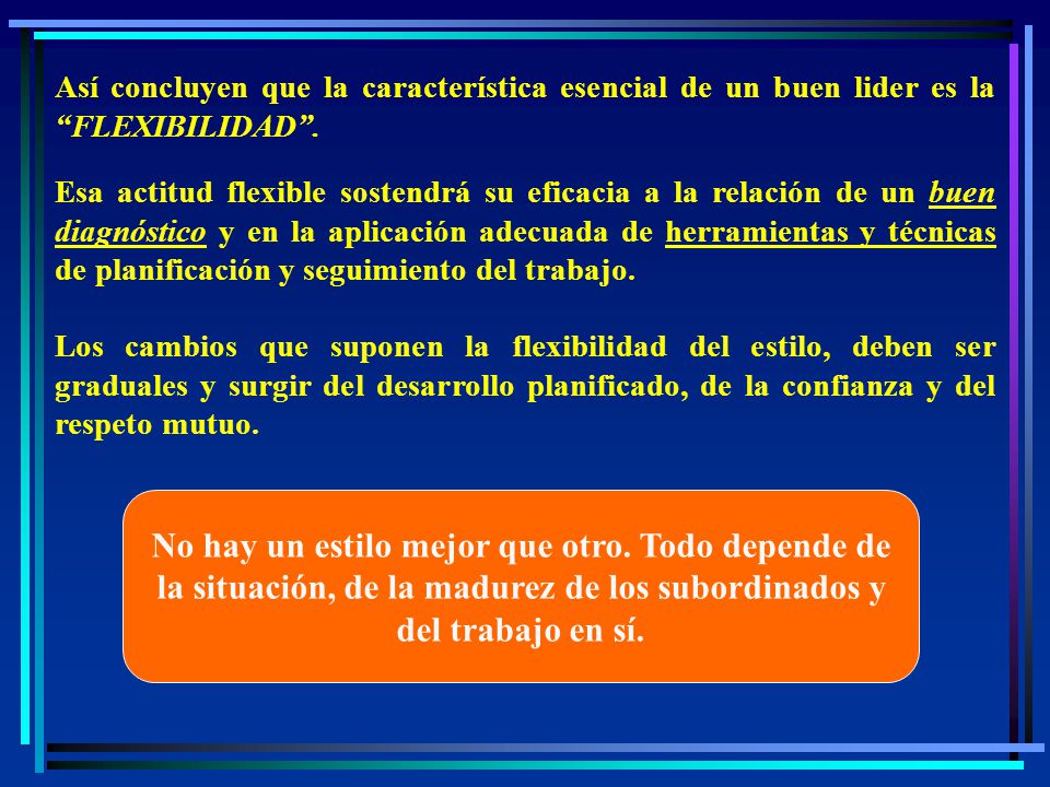 Así concluyen que la característica esencial de un buen lider es la FLEXIBILIDAD .