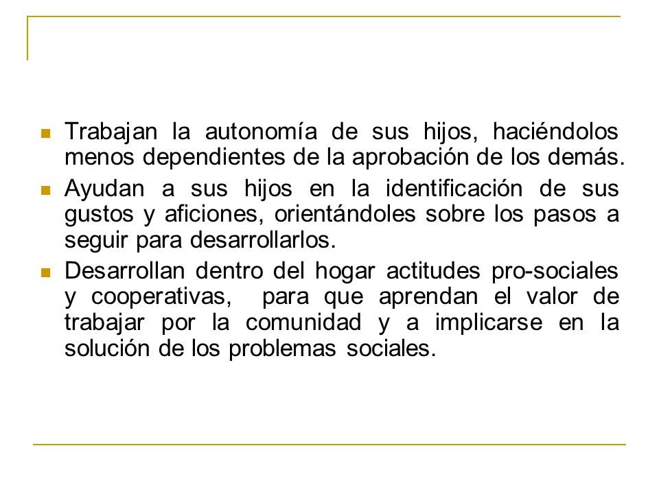 Trabajan la autonomía de sus hijos, haciéndolos menos dependientes de la aprobación de los demás.