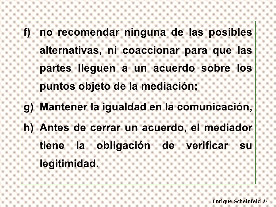 no recomendar ninguna de las posibles alternativas, ni coaccionar para que las partes lleguen a un acuerdo sobre los puntos objeto de la mediación;
