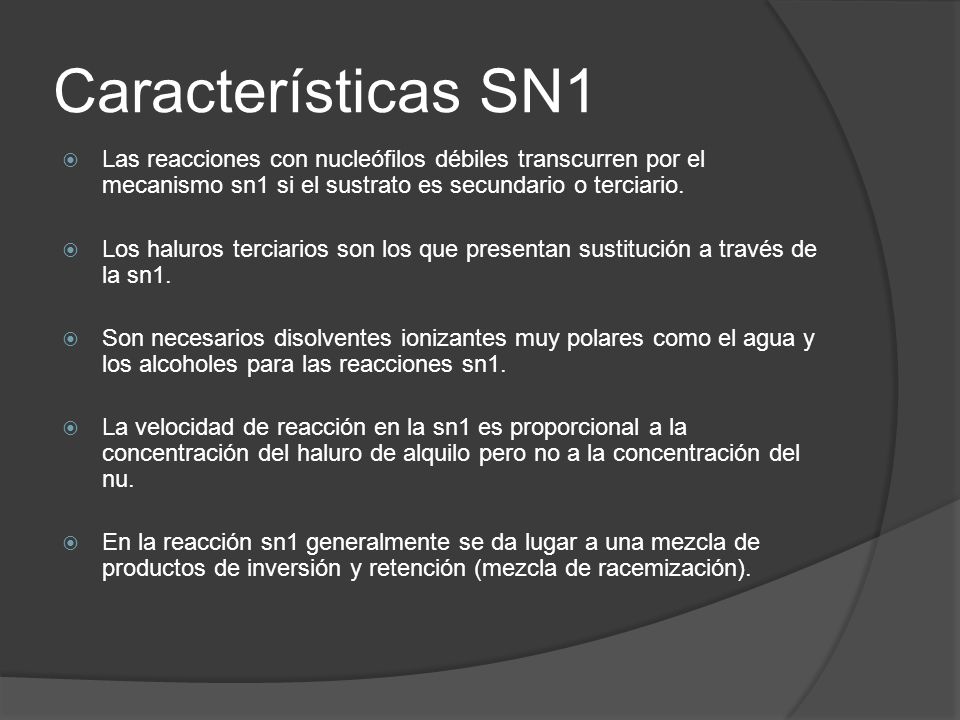 Características SN1 Las reacciones con nucleófilos débiles transcurren por el mecanismo sn1 si el sustrato es secundario o terciario.