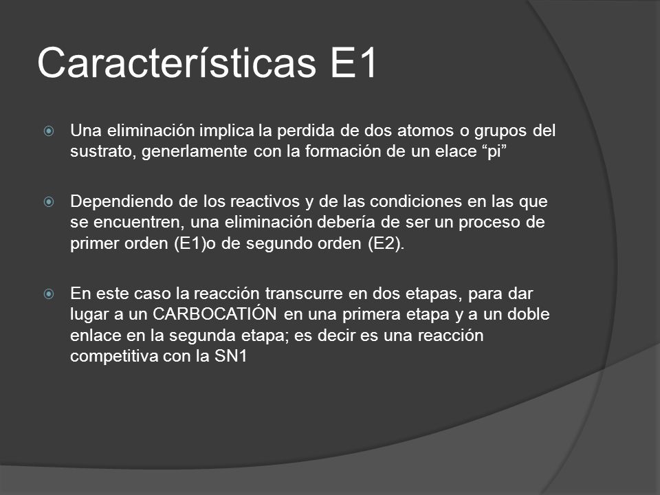 Características E1 Una eliminación implica la perdida de dos atomos o grupos del sustrato, generlamente con la formación de un elace pi