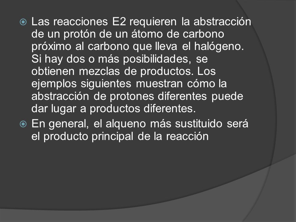Las reacciones E2 requieren la abstracción de un protón de un átomo de carbono próximo al carbono que lleva el halógeno. Si hay dos o más posibilidades, se obtienen mezclas de productos. Los ejemplos siguientes muestran cómo la abstracción de protones diferentes puede dar lugar a productos diferentes.