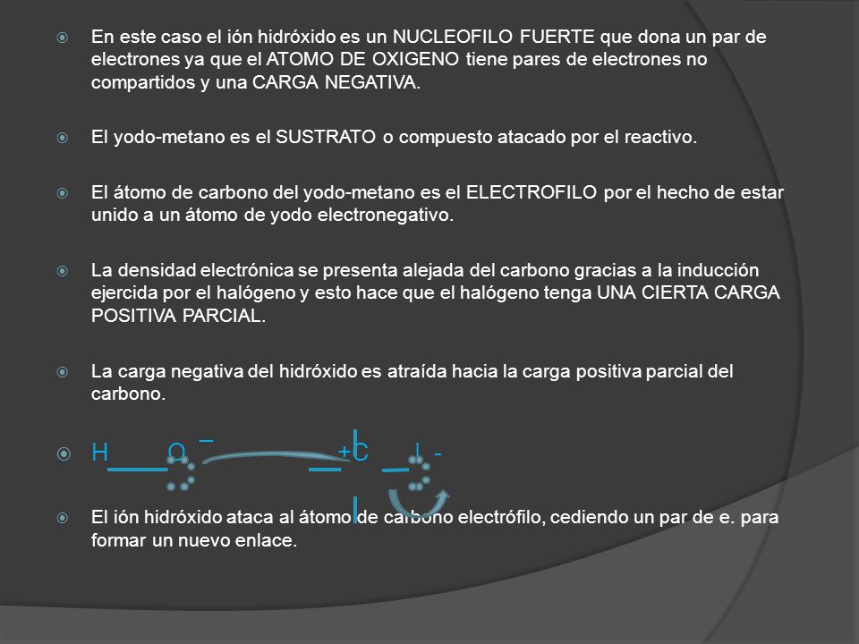 En este caso el ión hidróxido es un NUCLEOFILO FUERTE que dona un par de electrones ya que el ATOMO DE OXIGENO tiene pares de electrones no compartidos y una CARGA NEGATIVA.