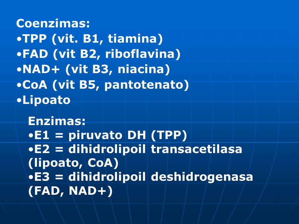 Coenzimas: •TPP (vit. B1, tiamina) •FAD (vit B2, riboflavina) •NAD+ (vit B3, niacina) •CoA (vit B5, pantotenato)